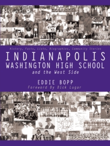 Indianapolis Washington High School and the West Side : History, Facts, Lists, Biographies, Community Stories