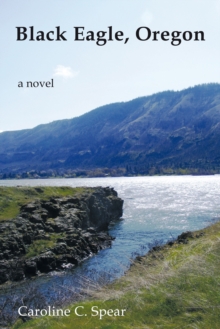 Black Eagle, Oregon : A Novel