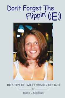 Don't Forget the Flippin' E : The Story of Tracey Tressler De Libro