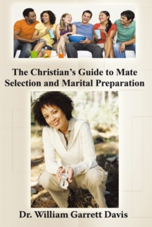 The Christian'S Guide to Mate Selection and Marital Preparation