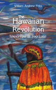 The Hawaiian Revolution : Tomorrow Is Too Late