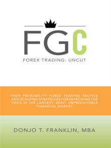 Forex Trading: Uncut : High Probability Forex Trading Tactics and Scalping Strategies for Improving the Odds in the Largest, Most Unpredictable Financial Market