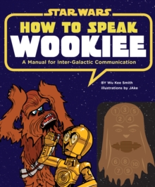 How to Speak Wookiee : A Manual for Intergalactic Communication