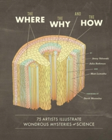 Where, the Why, and the How : 75 Artists Illustrate Wondrous Mysteries of Science : 75 Artists Illustrate Wondrous Mysteries of Science, Hardback Book Where, the Why, and the How : 75 Artists Illustrate Wondrous Mysteries of Science : 75 Artists Illustrate Wondrous Mysteries of Science, Hardback Book