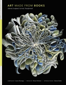Art Made from Books : Altered, Sculpted, Carved, Transformed, Hardback Book Art Made from Books : Altered, Sculpted, Carved, Transformed, Hardback Book