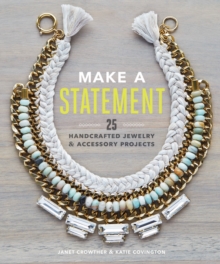 Make a Statement : 25 Handcrafted Jewelry & Accessory Projects, Paperback / softback Book Make a Statement : 25 Handcrafted Jewelry & Accessory Projects, Paperback / softback Book