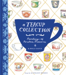 A Teacup Collection : Paintings of Porcelain Treasures, Hardback Book A Teacup Collection : Paintings of Porcelain Treasures, Hardback Book