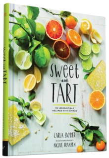 Sweet and Tart : 70 Irresistible Recipes with Citrus, Hardback Book Sweet and Tart : 70 Irresistible Recipes with Citrus, Hardback Book