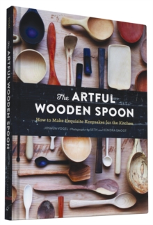 The Artful Wooden Spoon : How to Make Exquisite Keepsakes for the Kitchen, Hardback Book The Artful Wooden Spoon : How to Make Exquisite Keepsakes for the Kitchen, Hardback Book