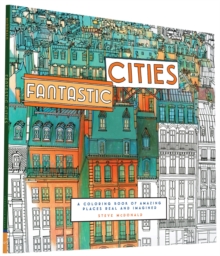 Fantastic Cities : A Coloring Book of Amazing Places Real and Imagined