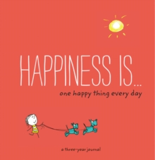 Happiness Is . . . One Happy Thing Every Day : A Three-Year Journal, Notebook / blank book Book Happiness Is . . . One Happy Thing Every Day : A Three-Year Journal, Notebook / blank book Book