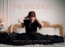 The Endings : Photographic Stories of Love, Loss, Heartbreak, and Beginning Again, Hardback Book The Endings : Photographic Stories of Love, Loss, Heartbreak, and Beginning Again, Hardback Book