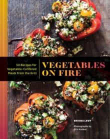 Vegetables on Fire : 50 Vegetable-Centered Meals from the Grill, Hardback Book Vegetables on Fire : 50 Vegetable-Centered Meals from the Grill, Hardback Book