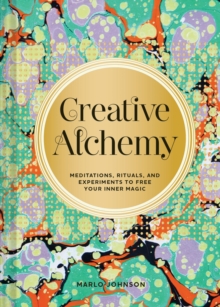 Creative Alchemy : Meditations, Rituals, and Experiments to Free Your Inner Magic, Paperback Book Creative Alchemy : Meditations, Rituals, and Experiments to Free Your Inner Magic, Paperback Book