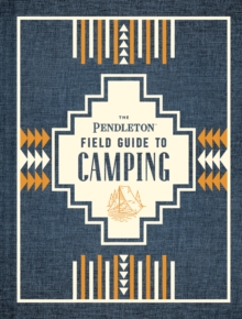 The Pendleton Field Guide to Camping, Hardback Book The Pendleton Field Guide to Camping, Hardback Book