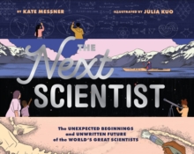 Next Scientist : The Unexpected Beginnings and Unwritten Future of the Worlds Great Scientists