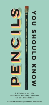 Pencils You Should Know : A History of Ultimate Writing Utensil in 75 Anecdotes, EPUB eBook Pencils You Should Know : A History of Ultimate Writing Utensil in 75 Anecdotes, EPUB eBook
