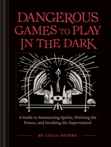 Chronicle Books Llc Dangerous Games To Play In The Dark , A Guide To Summoning Spirits, Divining The Future, And Invoking The Supernatural