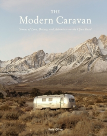 The Modern Caravan : Stories of Love, Beauty, and Adventure on the Open Road