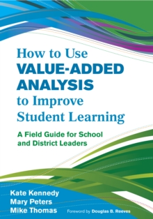 How to Use Value-Added Analysis to Improve Student Learning : A Field Guide for School and District Leaders