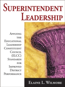 Superintendent Leadership : Applying the Educational Leadership Constituent Council Standards for Improved District Performance