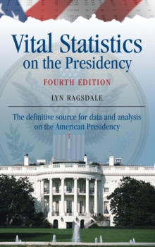 Vital Statistics on the Presidency : The definitive source for data and analysis on the American Presidency, Hardback Book Vital Statistics on the Presidency : The definitive source for data and analysis on the American Presidency, Hardback Book