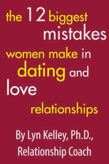 12 Biggest Mistakes Women Make in Dating and Love Relationships