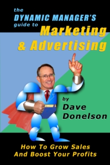 Dynamic Manager's Guide To Marketing & Advertising: How To Grow Sales And Boost Your Profits