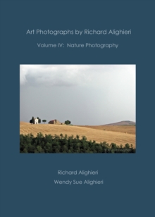 Art Photographs by Richard Alighieri: Volume IV - Nature Photography