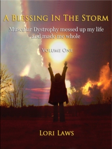 Blessing in the Storm... Muscular Dystrophy messed up my life and made me whole: Volume One