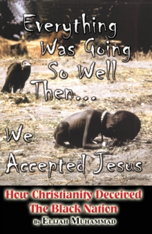 Everything Was Going So Well..., Then We Found Jesus: How Christianity Deceived The Black Nation