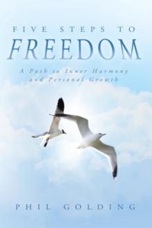 Five Steps to Freedom : A Path to Inner Harmony and Personal Growth