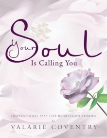 Your Soul Is Calling You : Inspirational Past Life Regression Stories