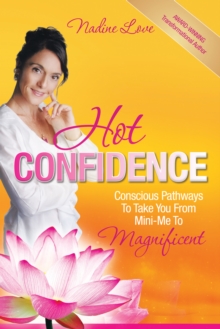 Hot Confidence : Conscious Pathways to Take You from Mini-Me to Magnificent