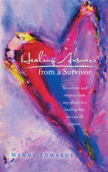 Healing Answers from a Survivor : To Survive and Recover from Any Abuse Is a Healing That We Can All Achieve.