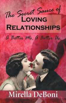 The Secret Sauce of Loving Relationships : A Better Me, a Better Us.