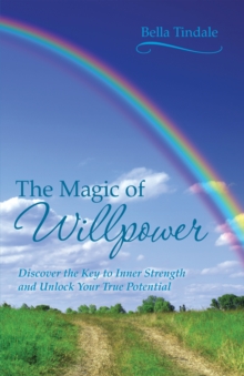 The Magic of Willpower : Discover the Key to Inner Strength and Unlock Your True Potential