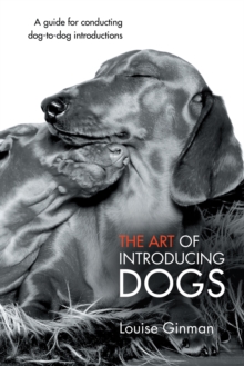 The Art of Introducing Dogs : A Guide for Conducting Dog-To-Dog Introductions