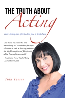 The Truth About Acting : How Acting and Spirituality Fuse to Propel You