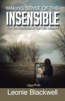 Making Sense of the Insensible : The Ten Injustices of Our Life Lessons