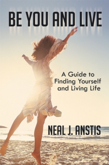 Be You and Live : A Guide to Finding Yourself and Living Life