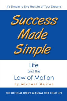 Success Made Simple: Life and the Law of Motion : The Official User'S Manual for Your Life