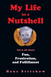 My Life in a Nutshell : Life Is All About Fun, Frustration, and Fulfillment