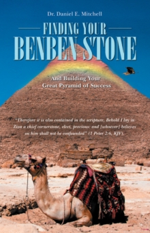 Finding Your Benben Stone : And Building Your Great Pyramid of Success