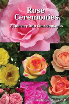 Rose Ceremonies : A Journey into Consciousness