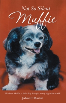 Not so Silent Muffie : All About Muffie, a Little Dog Living in a Very Big Adult World!