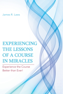 Experiencing the Lessons of a Course in Miracles : Experience the Course Better Than Ever!