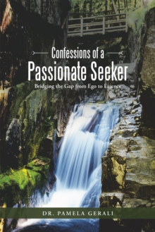 Confessions of a Passionate Seeker : Bridging the Gap from Ego to Essence