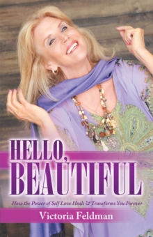 Hello, Beautiful : How the Power of Self Love Heals & Transforms You Forever