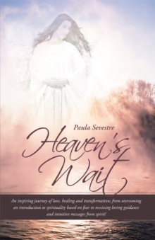 Heaven's Wait : An Inspiring Journey of Love, Healing and Transformation; from Overcoming an Introduction to Spirituality Based on Fear to Receiving Loving Guidance and Intuitive Messages from Spirit!